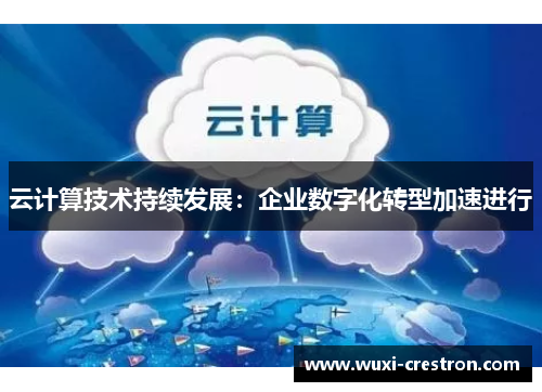 云计算技术持续发展：企业数字化转型加速进行