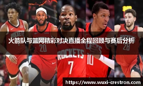 zoty中欧火箭队与篮网精彩对决直播全程回顾与赛后分析